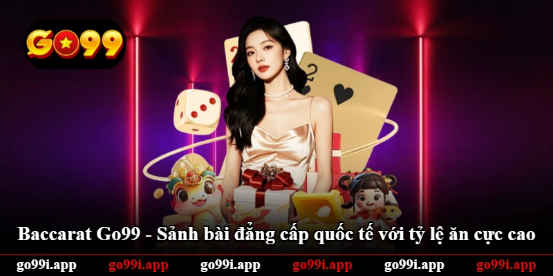 Baccarat Go99 - Sảnh Bài Đẳng Cấp Quốc Tế Với Tỷ Lệ Ăn Cực Cao