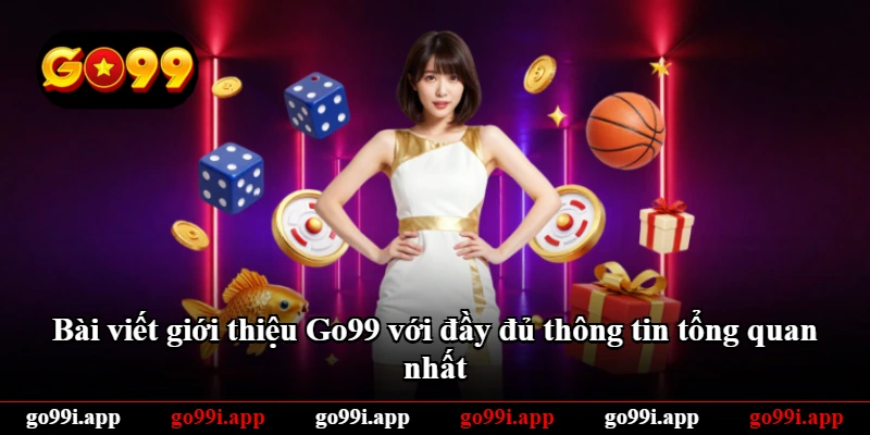 Bài viết giới thiệu Go99 với đầy đủ thông tin tổng quan nhất