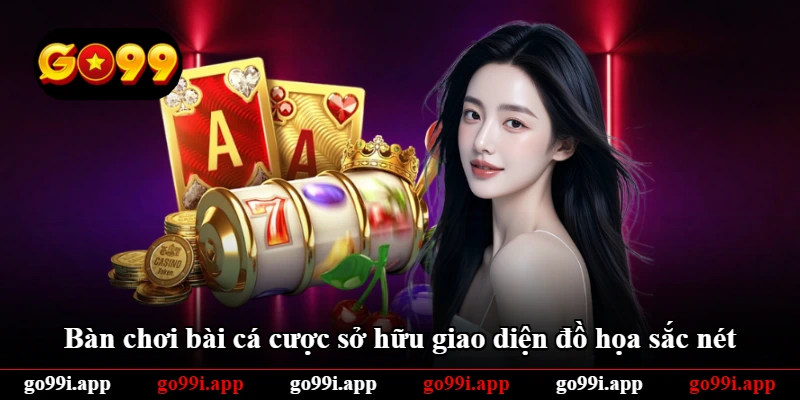Bàn chơi bài cá cược sở hữu giao diện đồ họa sắc nét