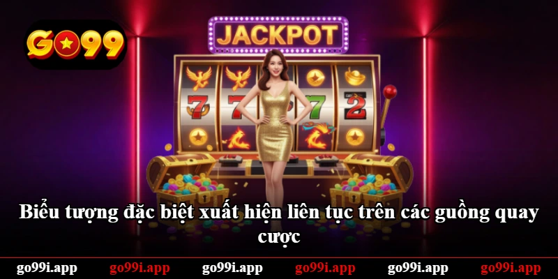 Biểu tượng đặc biệt xuất hiện liên tục trên các guồng quay cược