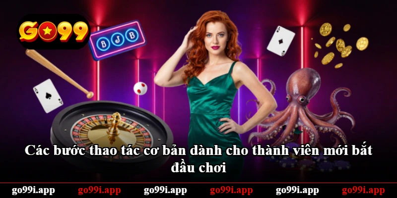Các bước thao tác cơ bản dành cho thành viên mới bắt đầu chơi