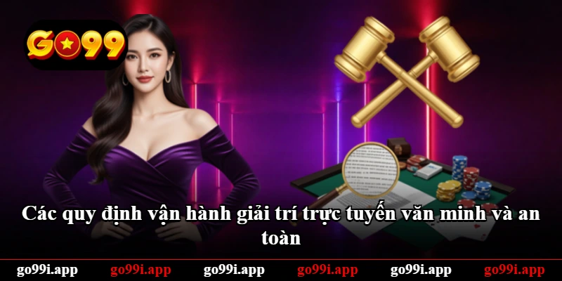 Các quy định vận hành giải trí trực tuyến văn minh và an toàn