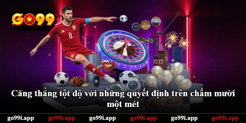 Căng thẳng tột độ với những quyết định trên chấm mười một mét