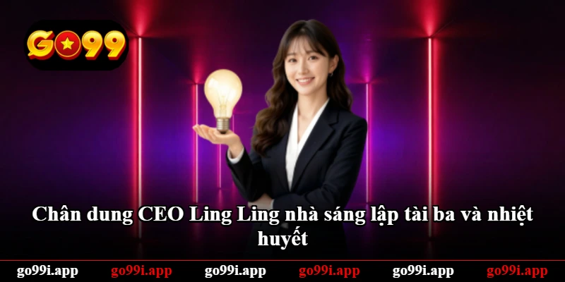 Chân dung CEO Ling Ling nhà sáng lập tài ba và nhiệt huyết