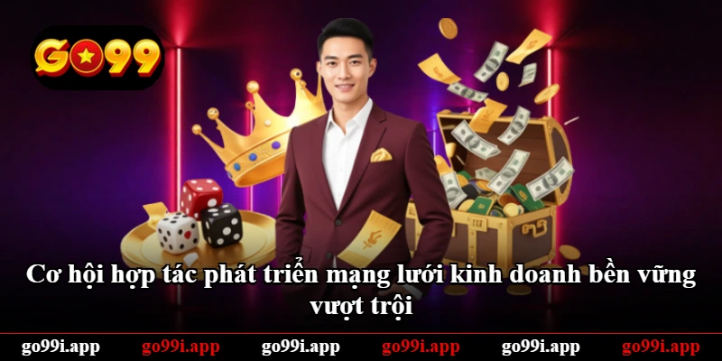 Cơ hội hợp tác phát triển mạng lưới kinh doanh bền vững vượt trội