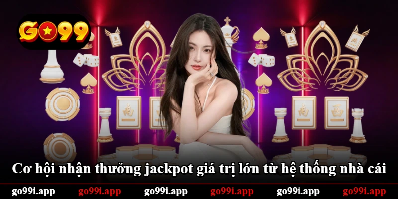 Cơ hội nhận thưởng jackpot giá trị lớn từ hệ thống nhà cái