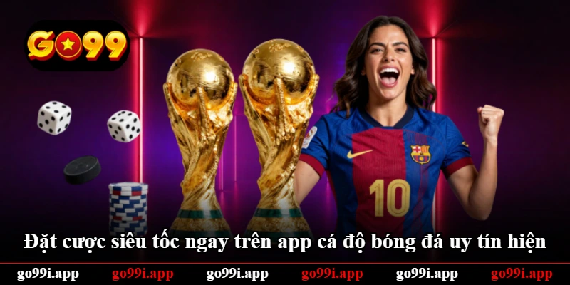 Đặt cược siêu tốc ngay trên app cá độ bóng đá uy tín hiện