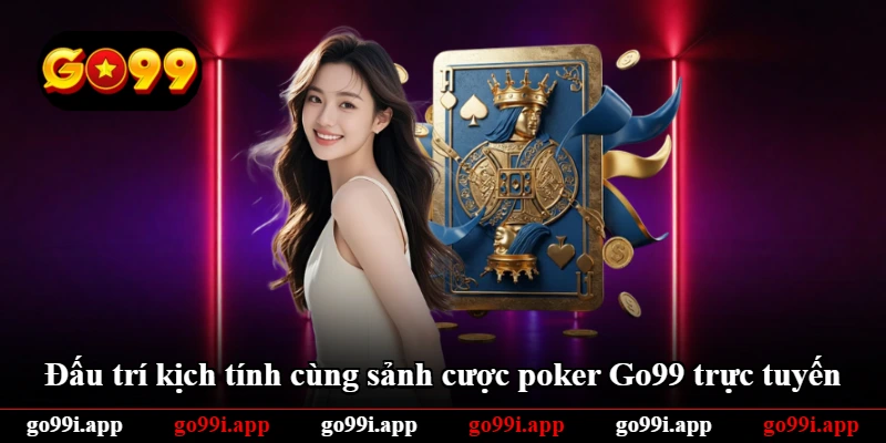 Đấu trí kịch tính cùng sảnh cược poker Go99 trực tuyến