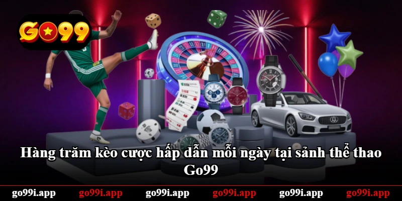 Hàng trăm kèo cược hấp dẫn mỗi ngày tại sảnh thể thao Go99