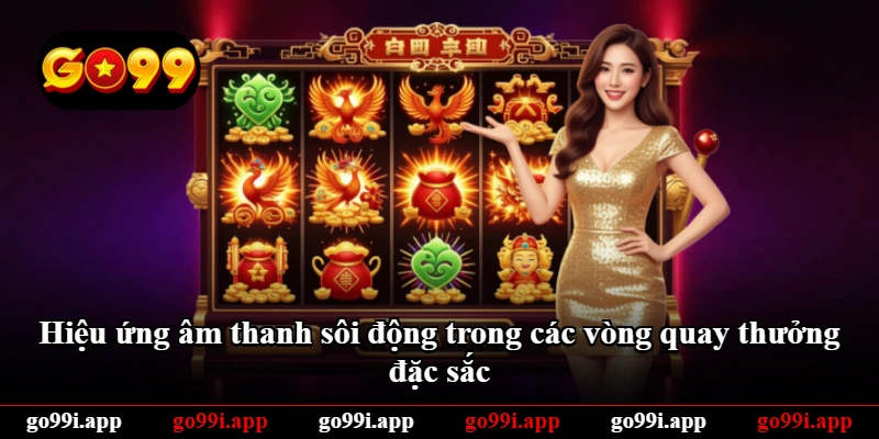 Hiệu ứng âm thanh sôi động trong các vòng quay thưởng đặc sắc