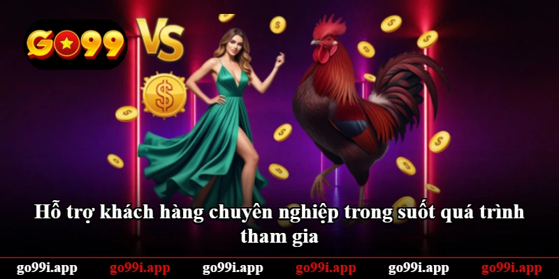 Hỗ trợ khách hàng chuyên nghiệp trong suốt quá trình tham gia