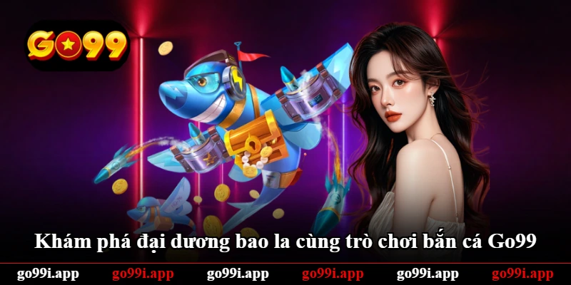 Khám phá đại dương bao la cùng trò chơi bắn cá Go99