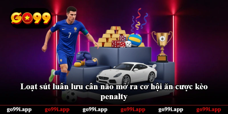 Loạt sút luân lưu cân não mở ra cơ hội ăn cược kèo penalty