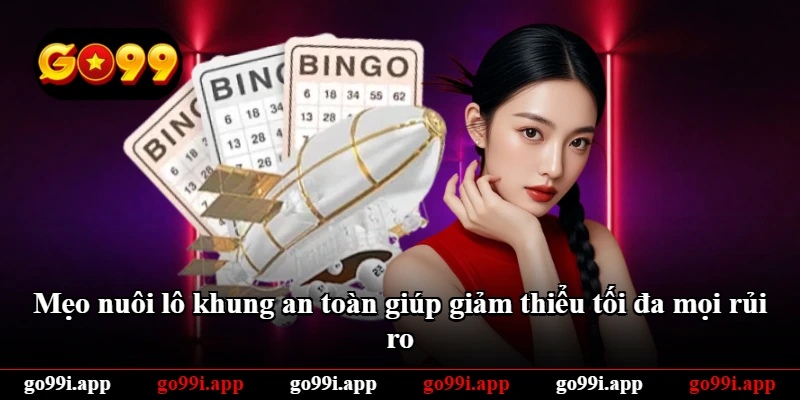 Mẹo nuôi lô khung an toàn giúp giảm thiểu tối đa mọi rủi ro