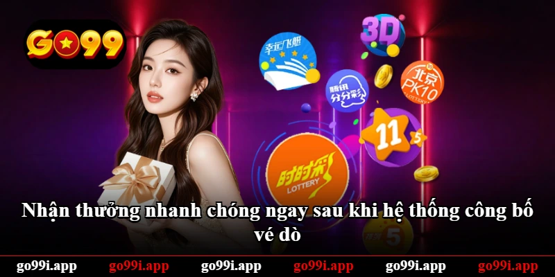 Nhận thưởng nhanh chóng ngay sau khi hệ thống công bố vé dò