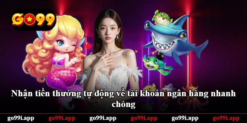 Nhận tiền thưởng tự động về tài khoản ngân hàng nhanh chóng