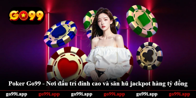 Poker Go99 - Nơi Đấu Trí Đỉnh Cao Và Săn Hũ Jackpot Hàng Tỷ Đồng