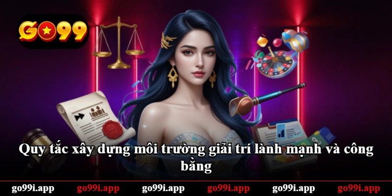 Quy tắc xây dựng môi trường giải trí lành mạnh và công bằng