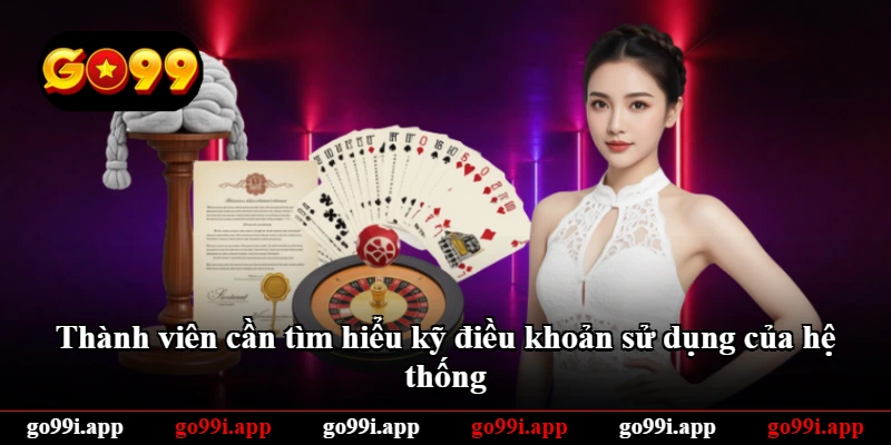Thành viên cần tìm hiểu kỹ điều khoản sử dụng của hệ thống