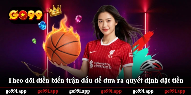 Theo dõi diễn biến trận đấu để đưa ra quyết định đặt tiền