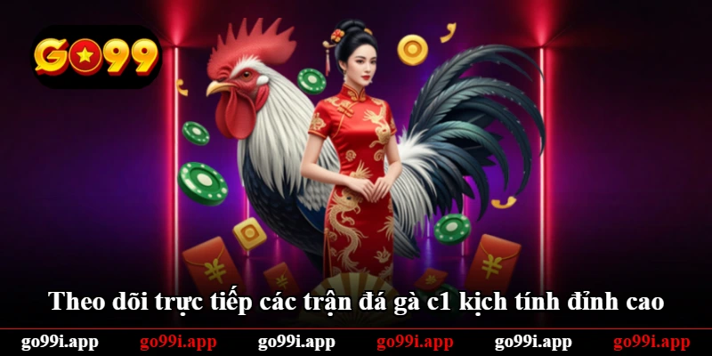 Theo dõi trực tiếp các trận đá gà c1 kịch tính đỉnh cao