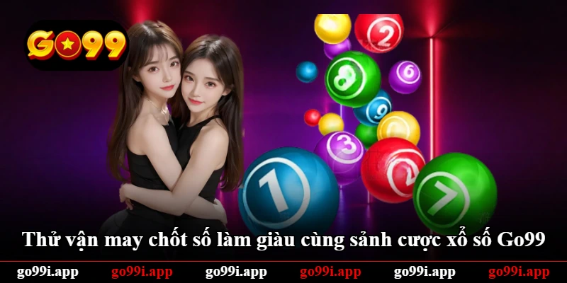 Thử vận may chốt số làm giàu cùng sảnh cược xổ số Go99