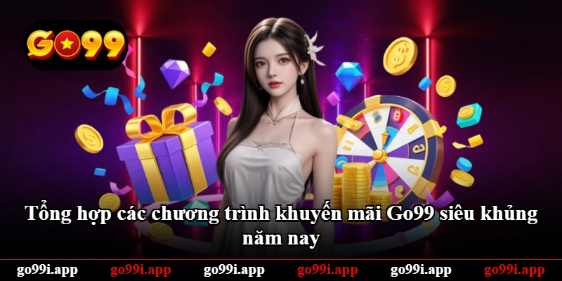 Tổng hợp các chương trình khuyến mãi Go99 siêu khủng năm nay