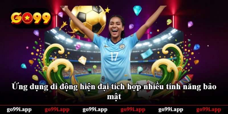 Ứng dụng di động hiện đại tích hợp nhiều tính năng bảo mật