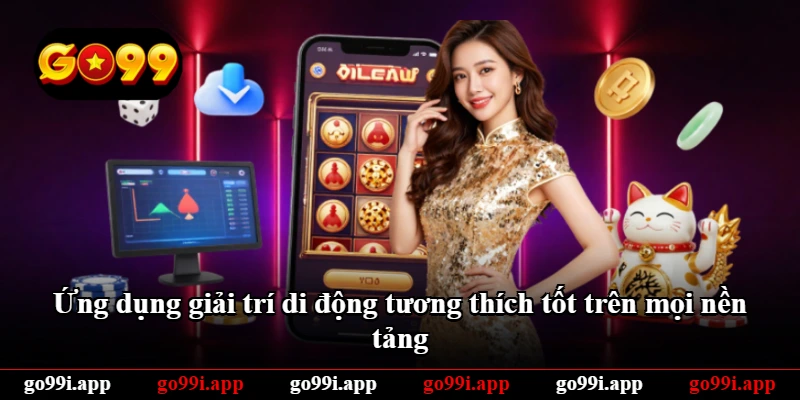 Ứng dụng giải trí di động tương thích tốt trên mọi nền tảng